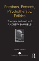 Passions, Persons, Psychotherapy, Politics: The Selected Works of Andrew Samuels 113881881X Book Cover