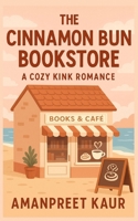 The Cinnamon Bun Bookstore : A Cozy Kink Romance: Fiction Romance Novel, Short Stories for teens (Café Lane Chronicles: Cozy Romance & Heartwarming Tales) B0F8H21RDD Book Cover