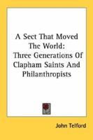 A Sect That Moved The World: Three Generations Of Clapham Saints And Philanthropists 1428610499 Book Cover