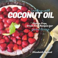 Cooking with Coconut Oil: Gluten-Free, Grain-Free Recipes for Good Living 1581572360 Book Cover