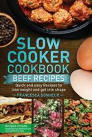 Slow cooker cookbook: Quick and easy Beef Recipes to lose weight and get into shape 1985666804 Book Cover