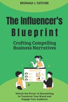The Influencer's Blueprint: Crafting Compelling Business Narratives: Unlock the Power of Storytelling to Transform Your Brand and Engage Your Audience B0FL7RYBG2 Book Cover