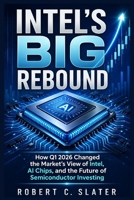 Intel’s Big Rebound: How Q1 2026 Changed the Market’s View of Intel, AI Chips, and the Future of Semiconductor Investing B0GYHY3ZWJ Book Cover