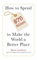 How To Spend $75 Billion to Make the World A Better Place 1940003032 Book Cover