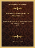 Remarks On Shakespeare, His Birthplace, Etc.: Suggested By A Visit To Stratford-Upon-Avon In The Autumn Of 1868 1164820818 Book Cover