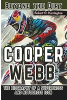 COOPER WEBB: Beyond the Dirt - The Biography of a Supercross and Motocross Icon B0F6M4ZSNH Book Cover