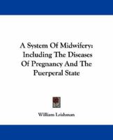 A System of Midwifery: Including the Diseases of Pregnancy and the Puerperal State 134405224X Book Cover