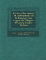 Le Livre Des Visions Et Instructions de la Bienheureuse Ang�le de Foligno 1016616740 Book Cover