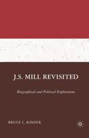 J.S. Mill Revisited: Biographical and Political Explorations 1349538744 Book Cover