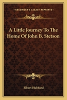 A Little Journey To The Home Of John B. Stetson 1163748641 Book Cover