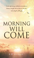 Morning Will Come: When life leaves you shattered and enveloped in darkness, the light will come because it has been ordained by the Almighty 1662808151 Book Cover