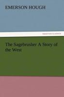 The Sagebrusher: A Story of the West 1515318281 Book Cover