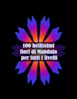 100 bellissimi fiori di Mandala per tutti i livelli: Disegni antistress per colorare, rilassarsi e distendersi (libri da colorare per adulti) B09DMR5FV4 Book Cover