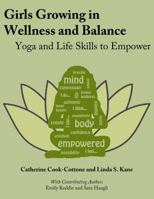 Girls Growing in Wellness and Balance: Yoga and Life Skills to Empower 0615737609 Book Cover