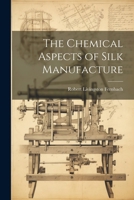 The Chemical Aspects of Silk Manufacture 102197787X Book Cover