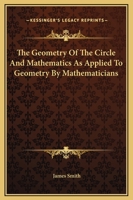 The Geometry of the Circle and Mathematics as Applied to Geometry by Mathematicians 1163119792 Book Cover