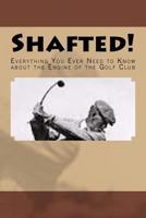 Shafted! Everything You Ever Need to Know about the Engine of the Golf Club 1935771310 Book Cover