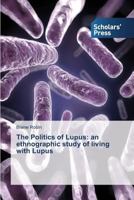 The Politics of Lupus: An Ethnographic Study of Living with Lupus 3639515749 Book Cover