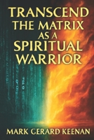 Transcend the Matrix as a Spiritual Warrior B0CVN8L5V8 Book Cover