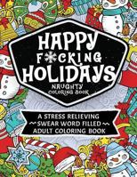 Happy F*cking Holidays Naughty Coloring Book: A Stress Relieving Swear Word Filled Adult Coloring Book 1731056826 Book Cover