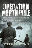 Operation North Pole: Unravelling the Truth Behind the Execution of 50 SOE Agents in the Second World War 1399000136 Book Cover