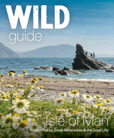 Wild Guide Isle of Man: Great Adventures, Hidden Places & The Good Life (Wild Guides) 1910636584 Book Cover