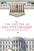 The Specter of Dictatorship: Judicial Enabling of Presidential Power 1503628612 Book Cover