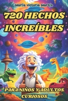 720 Hechos Increíbles Para Niños Y Adultos Curiosos: Una Colección de Hechos Asombrosos, Raros y Divertidos del Mundo que Debes Saber. Aprende Hechos B0CS6N9S7C Book Cover