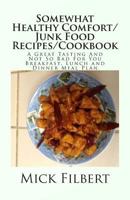 Somewhat Healthy Comfort/Junk Food Recipes/Cookbook: A Great Tasting and Not So Bad for You Breakfast, Lunch and Dinner Meal Plan 1499615191 Book Cover