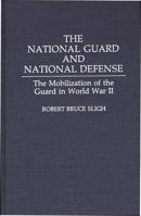 The National Guard and National Defense: The Mobilization of the Guard in World War II 027594056X Book Cover