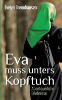 Eva muss unters Kopftuch: Abenteuerliche Erlebnisse 3741228265 Book Cover