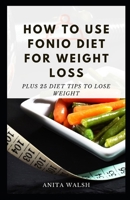 How to Use FONIO Diet for Weight Loss: Plus 25 Diet Tips to Lose Weight B091GKCZZV Book Cover