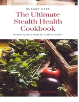 Sneaky Eats: The Ultimate Stealth Health Cookbook B0CNRV9FHF Book Cover
