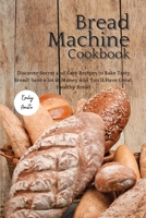 The Bread Machine Cookbook: Discover Secret and Easy Recipes to Bake Tasty Bread! Save a lot of money and you'll have great, healthy bread! 1801928800 Book Cover