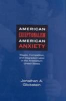 American Exceptionalism, American Anxiety: Wages, Competition, and Degraded Labor in the Antebellum United States 0813921155 Book Cover