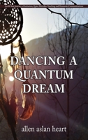 Dancing a Quantum Dream: An 80 Year Journey of Initiation, Quiet Miracles, Teaching and Shamanic Communications B09VWTN55C Book Cover