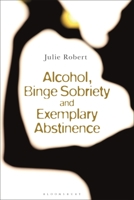 Alcohol, Binge Sobriety and Exemplary Abstinence 1350301299 Book Cover