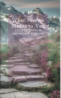 What Success Means to You: crafting your abundant mindset B0BXBMQ8BD Book Cover