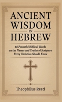 Ancient Wisdom in Hebrew: 48 Powerful Biblical Words on the Names and Truths of Scripture Every Christian Should Know 9363112756 Book Cover