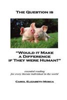 The Question is "Would it Make a Difference if They were Human?" 1484158881 Book Cover