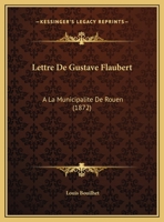 Lettre De Gustave Flaubert: A La Municipalite De Rouen 1160744114 Book Cover