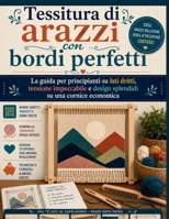 Tessitura di arazzi con bordi perfetti: La guida per principianti su lati dritti, tensione impeccabile e design splendidi su una cornice economica (Italian Edition) B0H4NLZXYX Book Cover