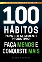 100 Hábitos para ser altamente produtivo:: Faça menos e conquiste mais (Portuguese Edition) B0CQTD48HQ Book Cover
