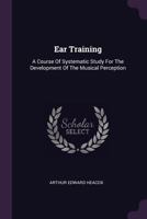 Ear Training: A Course Of Systematic Study For The Development Of Musical Perception 1162753986 Book Cover