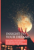 Insight To Your Dreams: Explores The Meanings Of Dreams And Ways To Manifest Your Dreams: Common Dreams And Symbols B099C3FW69 Book Cover