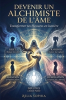 Devenir un Alchimiste de l'Âme: Transformer tes blessures en lumière (French Edition) B0GH1XBDKJ Book Cover