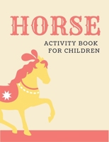 HORSE ACTIVITY BOOK FOR CHILDREN: A Fantastic Horse Colouring Book For Kids | A Fun Kid Workbook Game For Learning, Coloring, Dot To Dot, Mazes, and More! Cool gifts for children 167597103X Book Cover