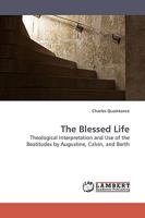 The Blessed Life: Theological Interpretation and Use of the Beatitudes by Augustine, Calvin, and Barth 3838307615 Book Cover