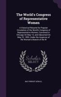 The World's Congress of Representative Women: A Historical Résumé for Popular Circulation of the World's Congress of Representative Women, Convened in ... the Auspices of the Woman's Branch of the W 1017122180 Book Cover