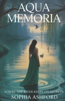 AQUA MEMORIA: Where The River Keeps Its Secrets B0FLY46YRP Book Cover